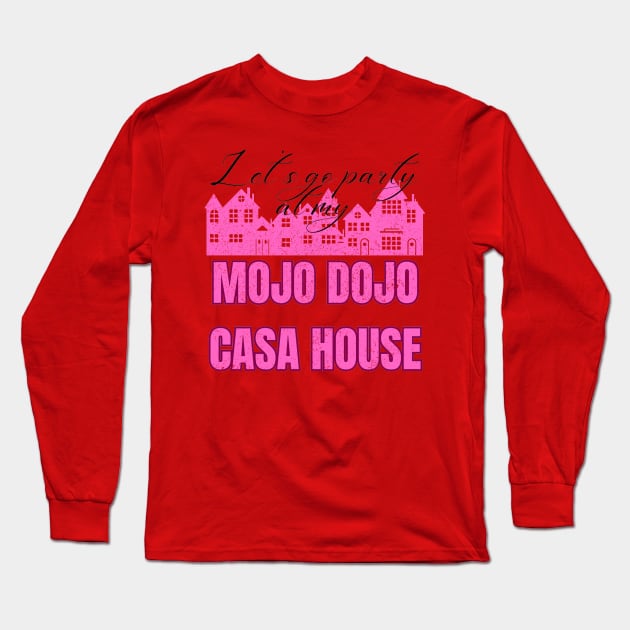 Let’s a go party at my Mojo Dojo Casa House Long Sleeve T-Shirt by Artistic Design